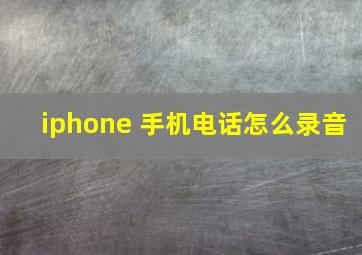 iphone 手机电话怎么录音